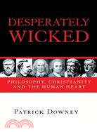 Desperately Wicked: Philosophy, Christianity and the Human Heart