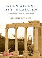 When Athens Met Jerusalem ─ An Introduction to Classical and Christian Thought