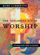 The Dangerous Act of Worship—Living God's Call to Justice