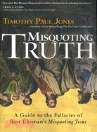 Misquoting Truth: A Guide to the Fallacies of Bart Ehrman's "Misquoting Jesus"