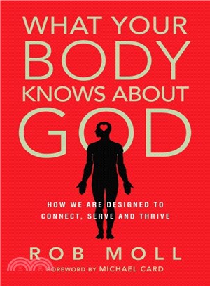 What Your Body Knows About God ─ How We Are Designed to Connect, Serve and Thrive