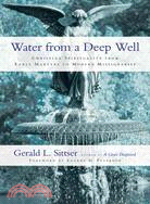 Water from a Deep Well ─ Christian Spirituality from Early Martyrs to Modern Missionaries