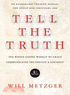 Tell the Truth ─ The Whole Gospel Wholly by Grace Communicated Truthfully and Lovingly