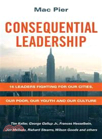 Consequential Leadership ─ 15 Leaders Fighting for Our Cities, Our Poor, Our Youth and Our Culture