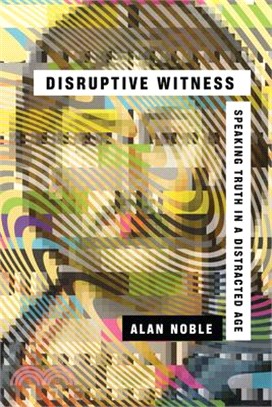 Disruptive Witness ― Speaking Truth in a Distracted Age