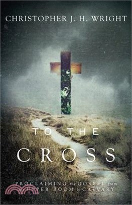To the Cross ─ Proclaiming the Gospel from the Upper Room to Calvary