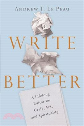 Write Better ― A Lifelong Editor on Craft, Art, and Spirituality