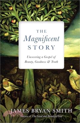 The Magnificent Story ─ Uncovering a Gospel of Beauty, Goodness & Truth
