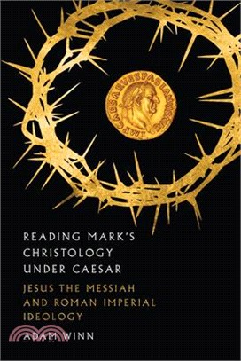 Reading Mark's Christology Under Caesar ― Jesus the Messiah and Roman Imperial Ideology