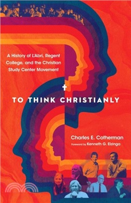 To Think Christianly：A History of L'Abri, Regent College, and the Christian Study Center Movement