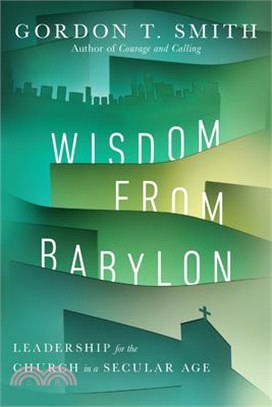 Wisdom from Babylon ― Leadership for the Church in a Secular Age