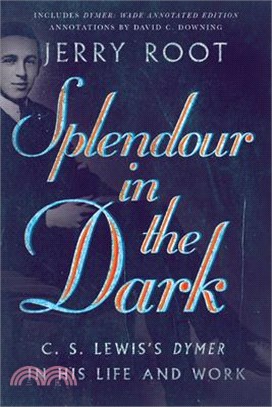 Splendour in the Dark ― C. S. Lewis's Dymer in His Life and Work