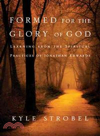 Formed for the Glory of God ─ Learning from the Spiritual Practices of Jonathan Edwards