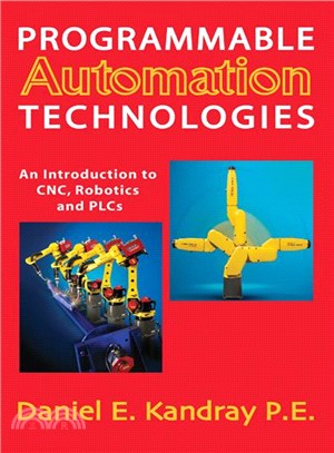 Programmable Automation Technologies ─ An Introduction to CNC, Robotics, and PLCs