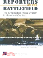 Reporters On The Battlefield ─ The Embedded Press System In Historical Context