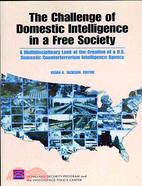 The Challenge of Domestic Intelligence in a Free Society: A Multidisciplinary Look at The Creation of a U.S. Domestic Counterterrorism Intelligence Agency