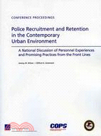 Police Recruitment and Retention in the Contemporary Urban Environment: A National Discussion of Personnel Experiences and Promising Practices from the Front Lines