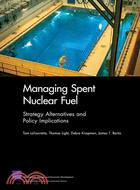 Managing Spent Nuclear Fuel: Strategy Alternatives and Policy Implications