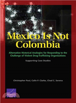 Mexico Is Not Colombia ― Alternative Historical Analogies for Responding to the Challenge of Violent Drug-trafficking Organizations, Supporting Case Studies