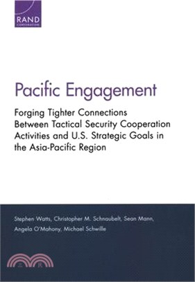 Pacific Engagement ― Forging Tighter Connections Between Tactical Security Cooperation Activities and U.s. Strategic Goals in the Asia-pacific Region