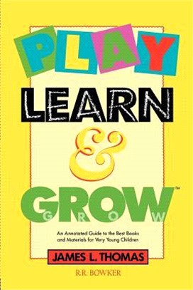 Play, Learn, and Grow ― An Annotated Guide to the Best Books and Materials for Very Young Children