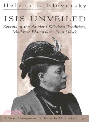 Isis Unveiled ─ Secrets of the Ancient Wisdom Tradition, Madame Blavatsky's First Work