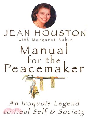 Manual for the Peacemaker ― An Iroquois Legend to Heal Self & Society