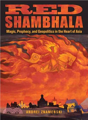 Red Shambhala ─ Magic, Prophecy, and Geopolitics in the Heart of Asia