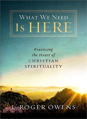 What We Need Is Here ― Practicing the Heart of Christian Spirituality