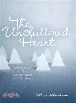 The Uncluttered Heart: Making Room for God During Advent and Christmas