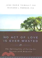 No Act of Love Is Ever Wasted: The Spirituality of Caring for Persons With Dementia