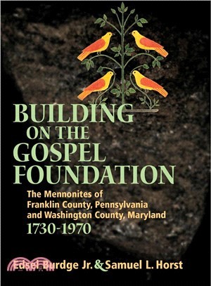 Building on the Gospel Foundation ― The Mennonites of Franklin County, Pennsylvania and Washington County, Maryland, 1730-1970