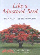 Like a Mustard Seed: Mennonites in Paraguay