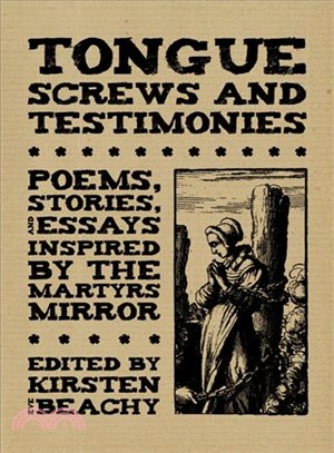 Tongue Screws and Testimonies: Poems, Stories, and Essays Inspired by the Martyrs Mirror