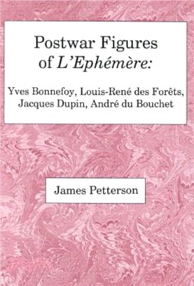 Postwar Figures Of L'Ephemere：Yves Bonnefoy, Louis-Rene de Forets, Jacques Dupin, and Andre du Bouchet