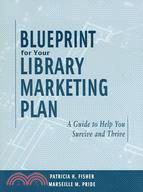 Blueprint for Your Library Marketing Plan: A Guide to Help You Survive And Thrive