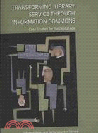 Transforming Library Service Through Information Commons: Case Studies for the Digital Age