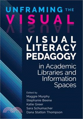 Unframing the Visual:: Visual Literacy Pedagogy in Academic Libraries and Information Spaces