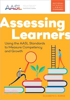 Assessing Learners: Using the Aasl Standards to Measure Competency and Growth