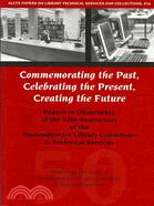 Commemorating the Past, Celebrating the Present, Creating the Future: Papers in Observance of the 50th Anniversary of the Assn for Library Collections & Technical Services