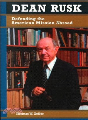 Dean Rusk ─ Defending the American Mission Abroad