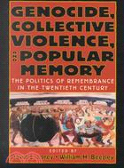 Genocide, Collective Violence, and Popular Memory: The Politics of Remembrance in the Twentieth Century