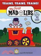 Trains, Trains, Trains!: My First Mad Libs