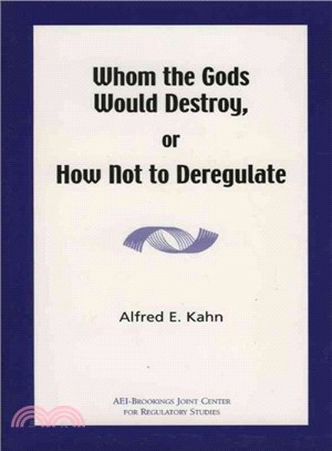 Whom the Gods Would Destroy, or How Not to Deregulate