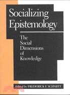 Socializing Epistemology: The Social Dimensions of Knowledge