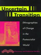 Uncertain Transition: Ethnographies of Change in the Postsocialist World