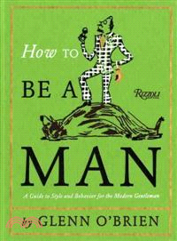 How to Be a Man ─ A Guide to Style and Behavior for the Modern Gentleman