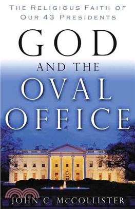 God And The Oval Office ─ The Religious Faith Of Our 43 Presidents