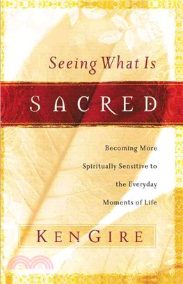 Seeing What Is Sacred: Becoming More Spiritually Sensitive to the Everyday Moments of Life