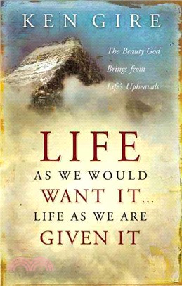 Life As We Would Want It . . . Life As We Are Given It: The Beauty God Brings from Life's Upheavals